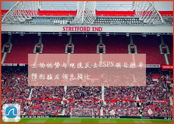 主场优势与绝境反击ESPN明日胜率预测猛龙领先骑士